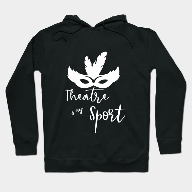 Theatre is my Sport T Shirt for Men Women and Kids Hoodie by HopeandHobby